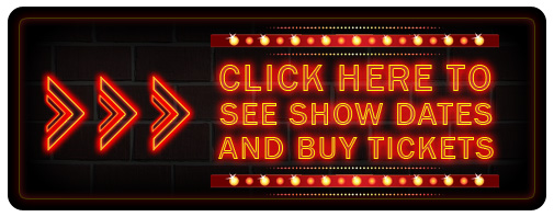 Click Here to see Show Dates and Buy Tickets