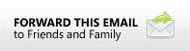 FORWARD THIS EMAIL to Friends and Family
