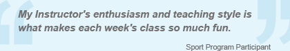My Instructor's enthusiasm and teaching style is what makes each week's class so much fun.